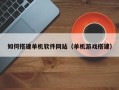 包头如何搭建单机软件网站（单机游戏搭建）